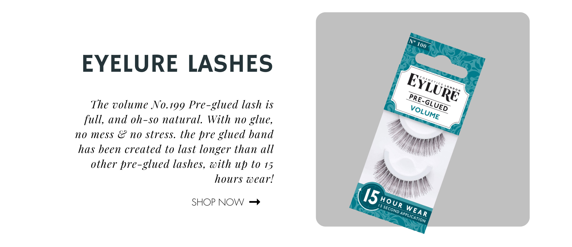 The volume No.199 Pre-glued lash is full, and oh-so natural. With no glue, no mess & no stress. the pre glued band has been created to last longer than all other pre-glued lashes, with up to 15 hours wear!